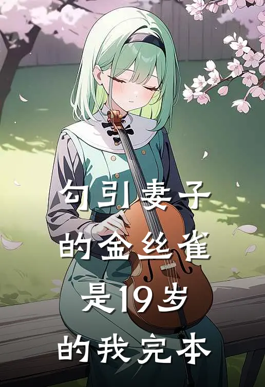 勾引妻子的金丝雀是19岁的我完本