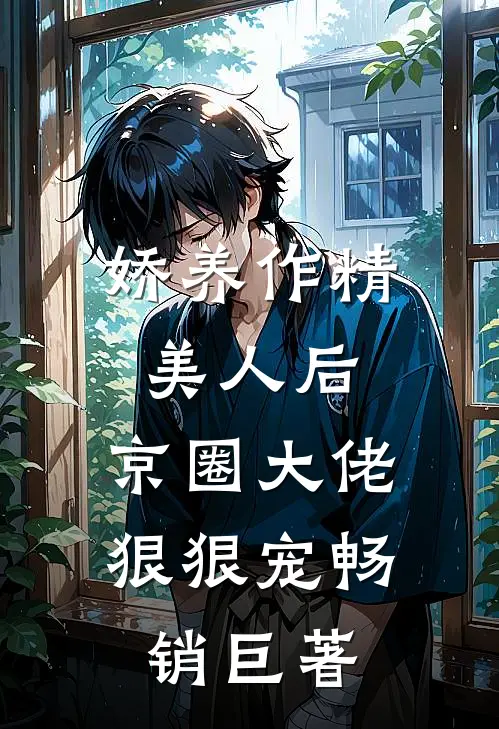 娇养作精美人后，京圈大佬狠狠宠畅销巨著