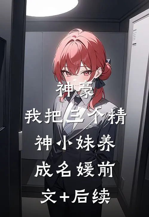 神豪：我把三个精神小妹养成名媛前文+后续