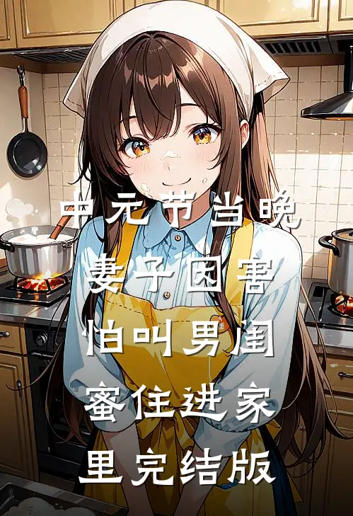 中元节当晚，妻子因害怕叫男闺蜜住进家里完结版