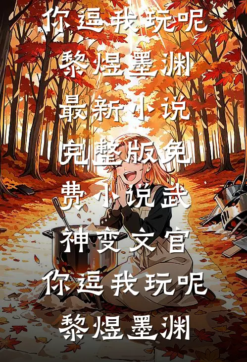 武神变文官，你逗我玩呢(黎煜墨渊)最新小说_完整版免费小说武神变文官，你逗我玩呢(黎煜墨渊)