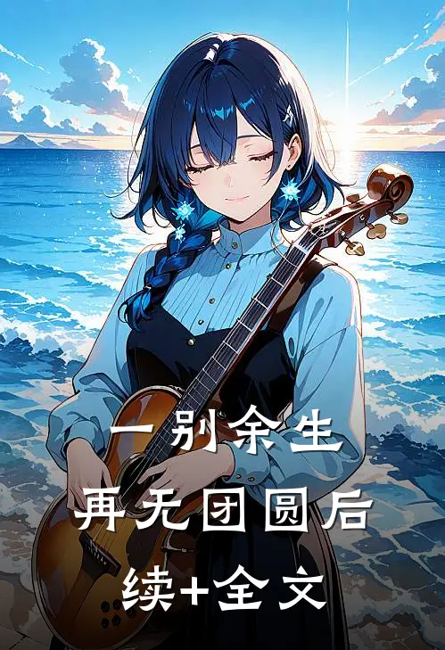 一别余生，再无团圆后续+全文