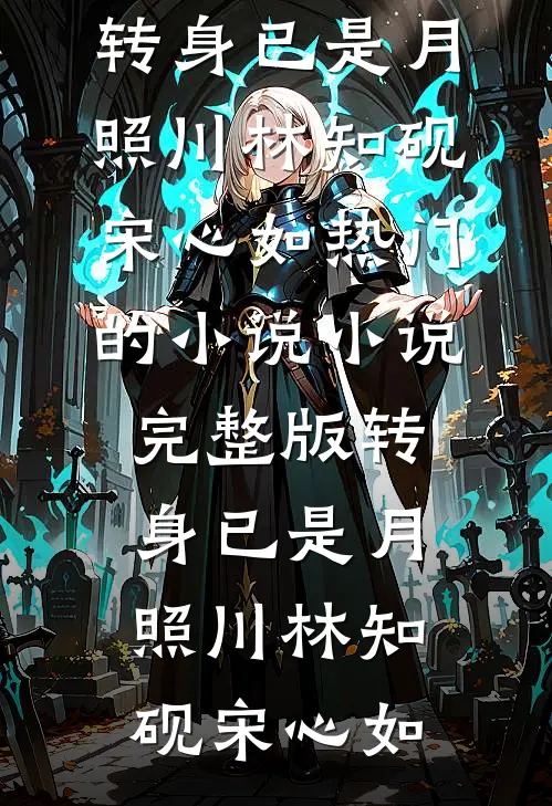 转身已是月照川(林知砚宋心如)热门的小说_小说完整版转身已是月照川林知砚宋心如