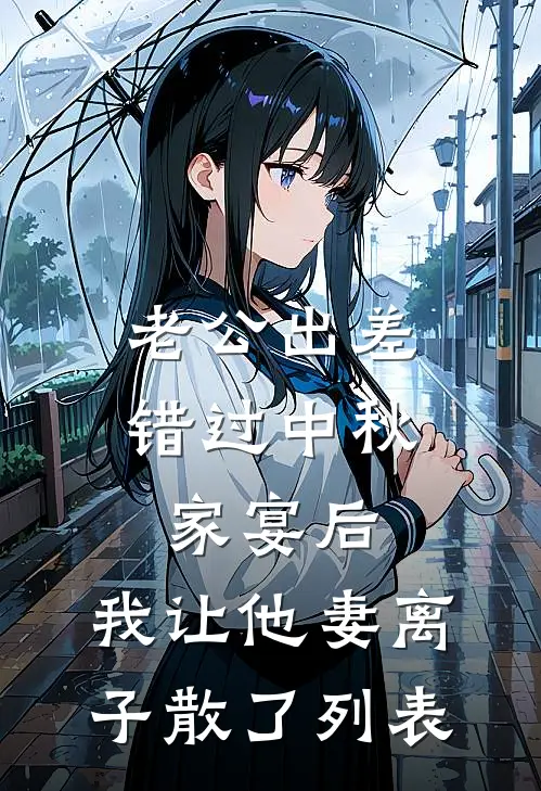 老公出差错过中秋家宴后，我让他妻离子散了列表