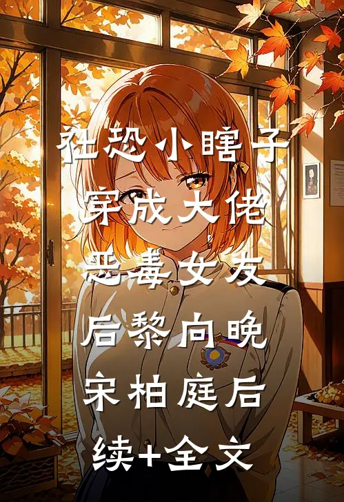 社恐小瞎子穿成大佬恶毒女友后黎向晚宋柏庭后续+全文