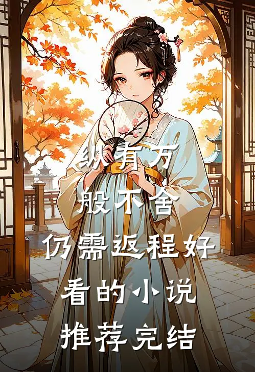 纵有万般不舍，仍需返程好看的小说推荐完结