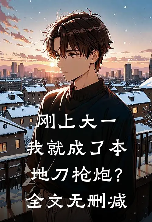 刚上大一，我就成了本地刀枪炮？全文无删减
