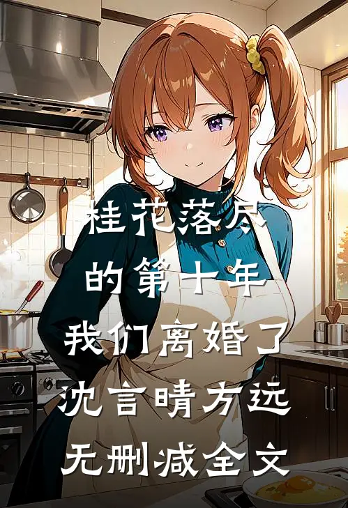桂花落尽的第十年，我们离婚了沈言晴方远无删减全文