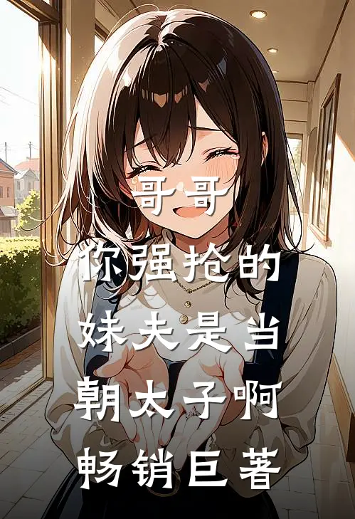 哥哥，你强抢的妹夫是当朝太子啊畅销巨著