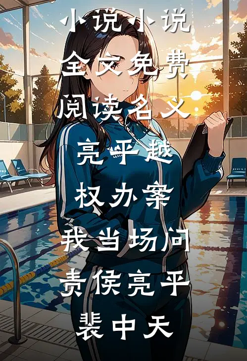 名义：亮平越权办案，我当场问责(侯亮平裴中天)免费完本小说_小说全文免费阅读名义：亮平越权办案，我当场问责(侯亮平裴中天)