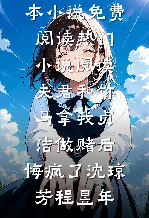 夫君和竹马拿我贞洁做赌后，悔疯了(沈琼芳程昱年)完本小说免费阅读_热门小说阅读夫君和竹马拿我贞洁做赌后，悔疯了(沈琼芳程昱年)