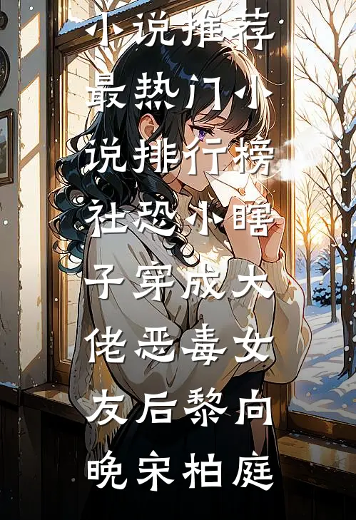 社恐小瞎子穿成大佬恶毒女友后黎向晚宋柏庭最新完本小说推荐_最热门小说排行榜社恐小瞎子穿成大佬恶毒女友后黎向晚宋柏庭