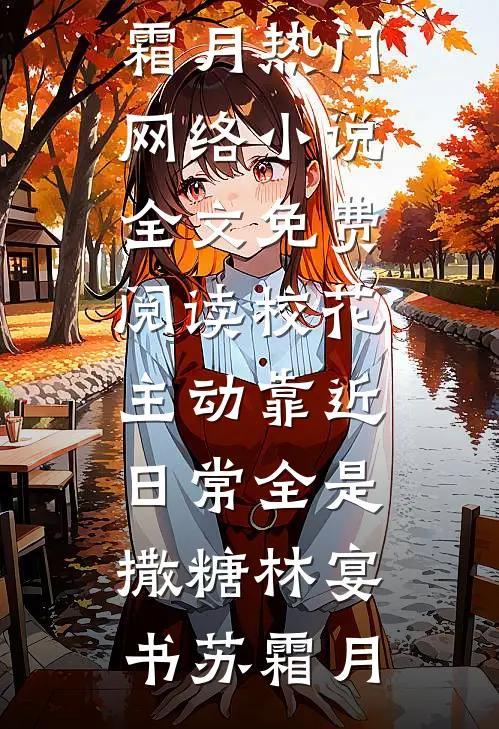 校花主动靠近，日常全是撒糖林宴书苏霜月热门网络小说_全文免费阅读校花主动靠近，日常全是撒糖林宴书苏霜月