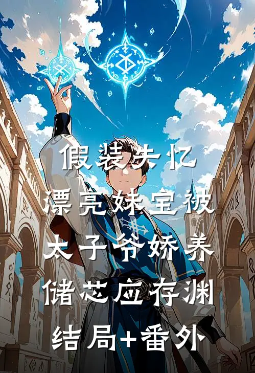 假装失忆，漂亮妹宝被太子爷娇养储芯应存渊结局+番外