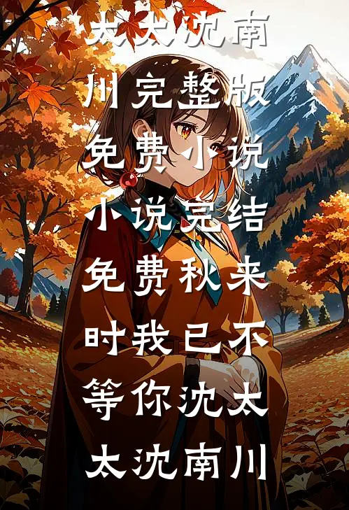 秋来时我已不等你(沈太太沈南川)完整版免费小说_小说完结免费秋来时我已不等你沈太太沈南川