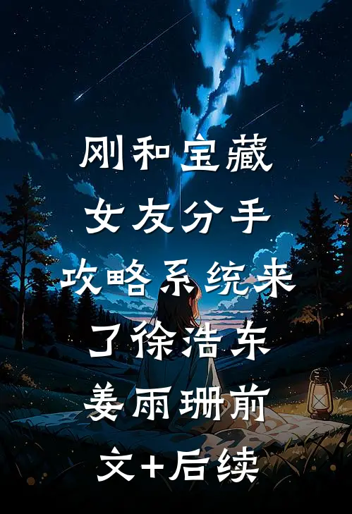 刚和宝藏女友分手，攻略系统来了徐浩东姜雨珊前文+后续