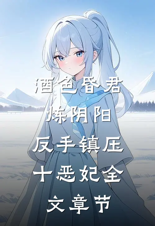 酒色昏君炼阴阳，反手镇压十恶妃全文章节