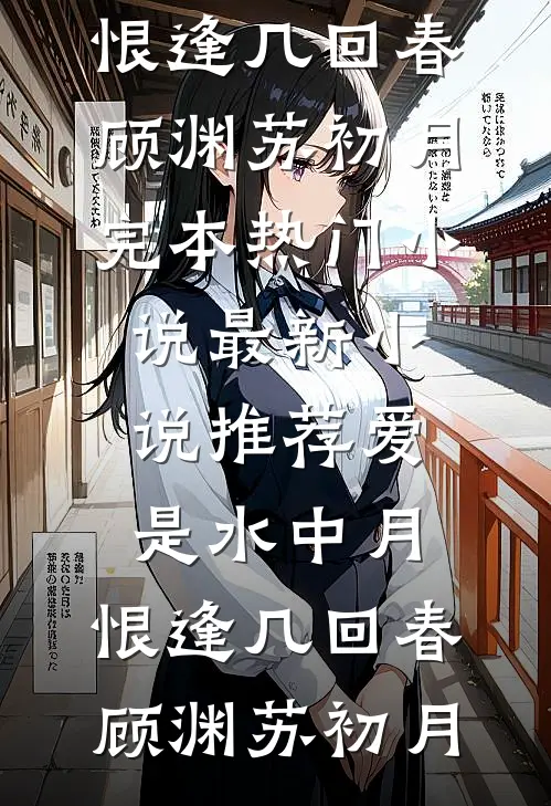 爱是水中月，恨逢几回春顾渊苏初月完本热门小说_最新小说推荐爱是水中月，恨逢几回春(顾渊苏初月)