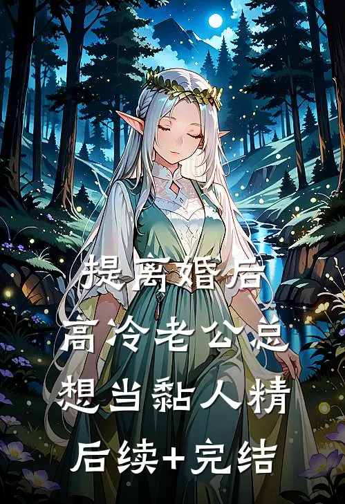 提离婚后，高冷老公总想当黏人精后续+完结