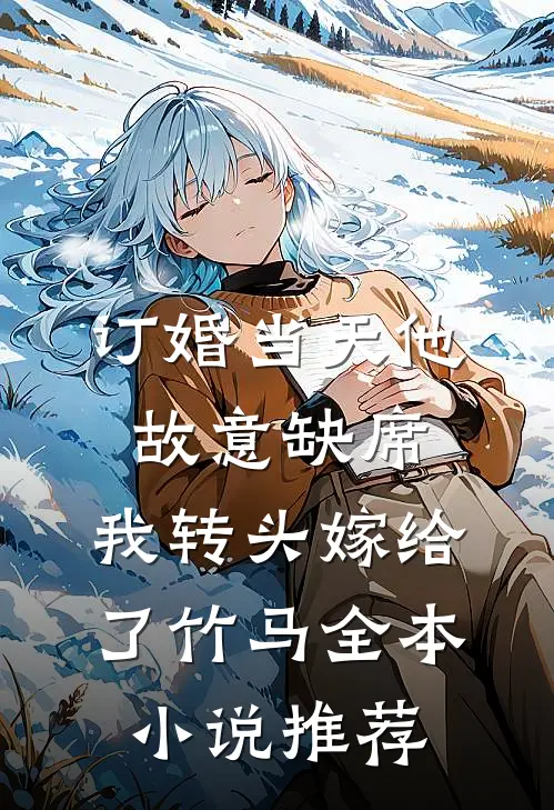 订婚当天他故意缺席，我转头嫁给了竹马全本小说推荐