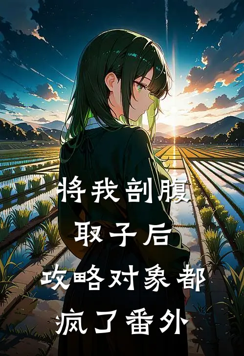 将我剖腹取子后，攻略对象都疯了番外