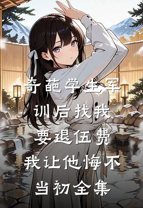 奇葩学生军训后找我要退伍费，我让他悔不当初全集