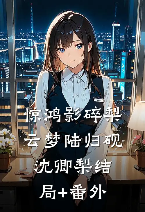 惊鸿影碎梨云梦陆归砚沈卿梨结局+番外