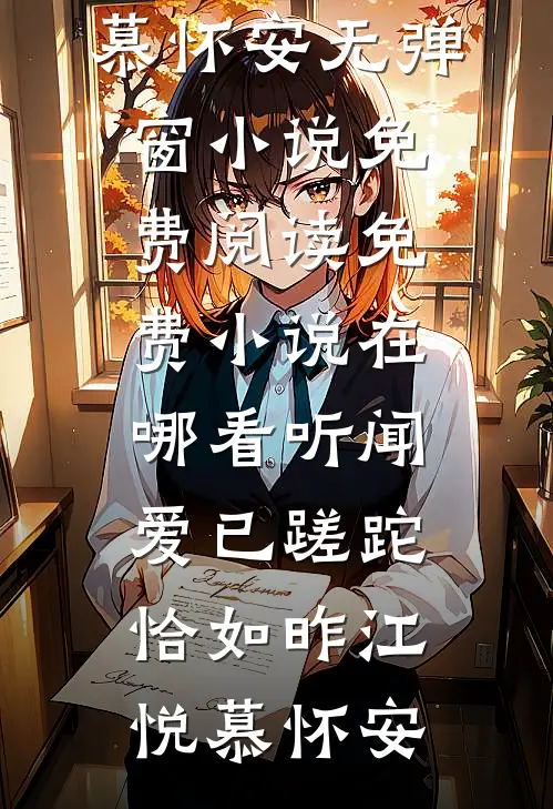 听闻爱已蹉跎，恰如昨江悦慕怀安无弹窗小说免费阅读_免费小说在哪看听闻爱已蹉跎，恰如昨江悦慕怀安