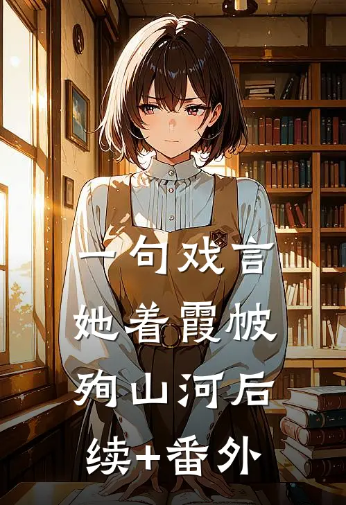 一句戏言，她着霞帔殉山河后续+番外