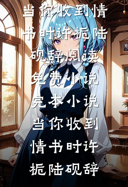 当你收到情书时(许栀陆砚辞)阅读免费小说_完本小说当你收到情书时许栀陆砚辞