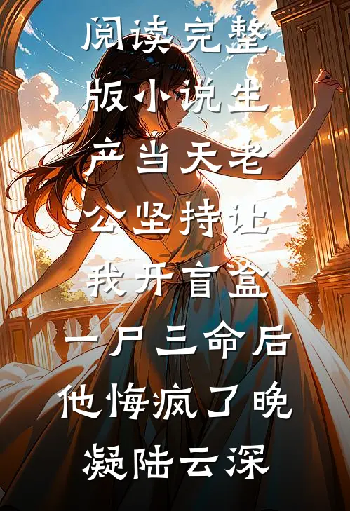 生产当天老公坚持让我开盲盒，一尸三命后他悔疯了(晚凝陆云深)完本小说_免费阅读完整版小说生产当天老公坚持让我开盲盒，一尸三命后他悔疯了(晚凝陆云深)