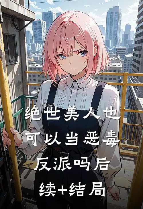 绝世美人也可以当恶毒反派吗后续+结局