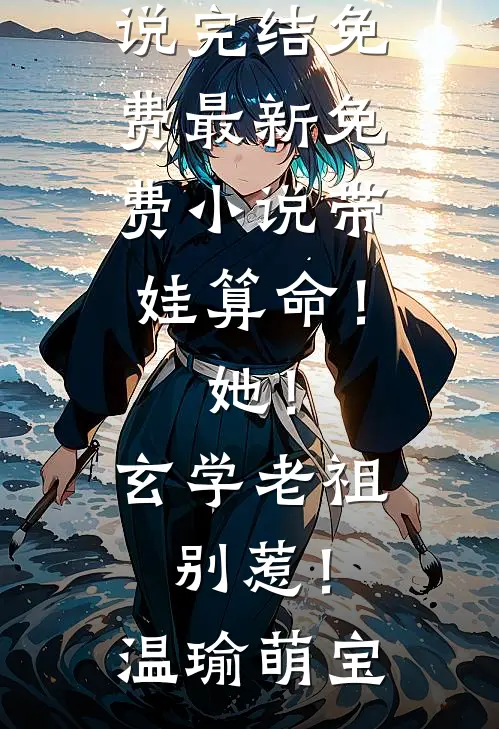 带娃算命！她！玄学老祖，别惹！(温瑜萌宝)小说完结免费_最新免费小说带娃算命！她！玄学老祖，别惹！(温瑜萌宝)