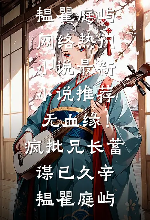 无血缘！疯批兄长蓄谋已久辛韫瞿庭屿网络热门小说_最新小说推荐无血缘！疯批兄长蓄谋已久辛韫瞿庭屿