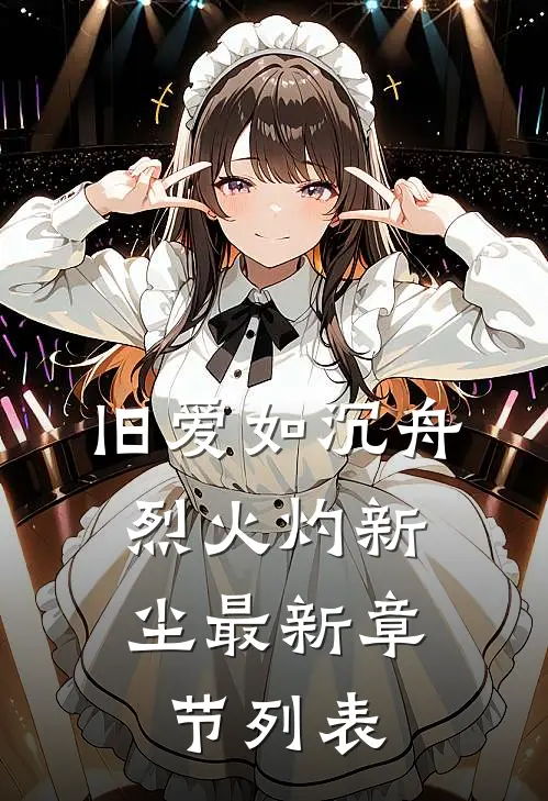 旧爱如沉舟，烈火灼新尘最新章节列表