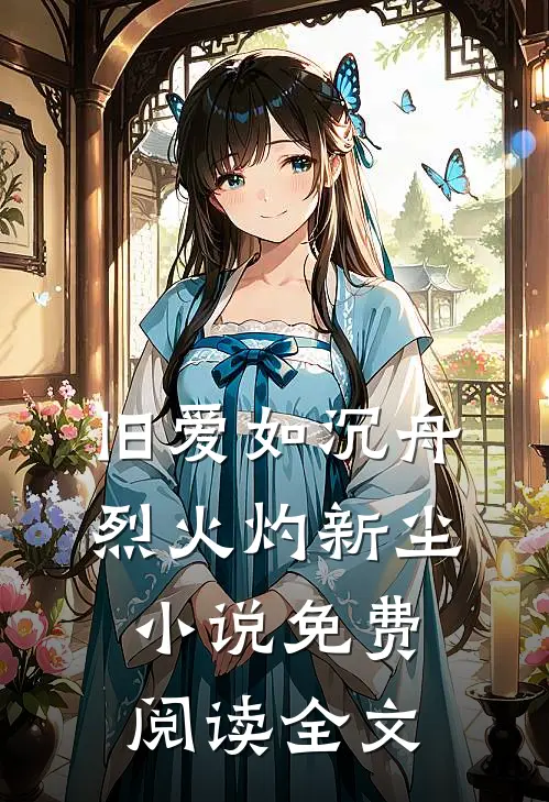 旧爱如沉舟，烈火灼新尘小说免费阅读全文