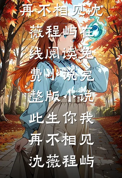 此生你我，再不相见沈薇程屿在线阅读免费小说_完整版小说此生你我，再不相见沈薇程屿