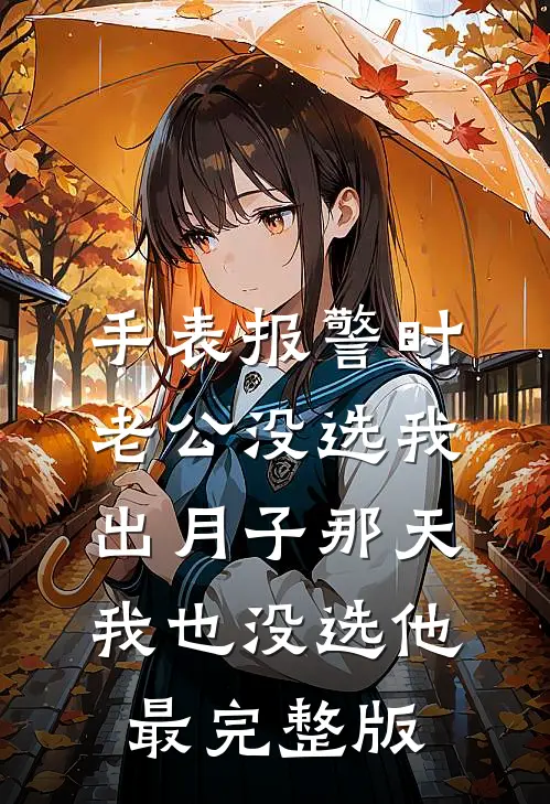 手表报警时老公没选我，出月子那天，我也没选他最完整版