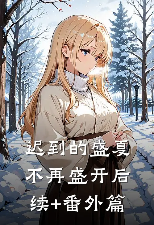 迟到的盛夏，不再盛开后续+番外篇