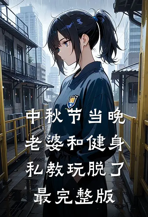 中秋节当晚，老婆和健身私教玩脱了最完整版