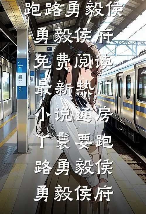 通房丫鬟要跑路勇毅侯勇毅侯府免费阅读_最新热门小说通房丫鬟要跑路勇毅侯勇毅侯府