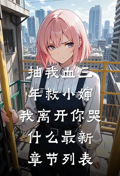 抽我血三年救小婶，我离开你哭什么最新章节列表