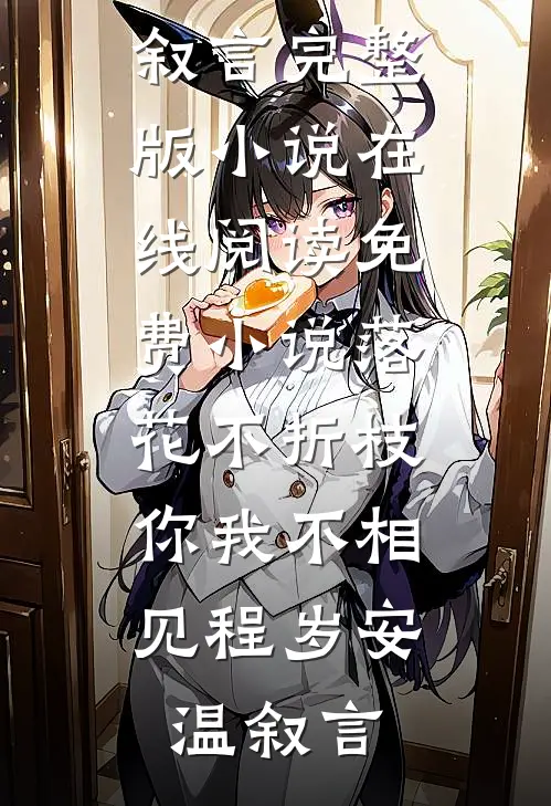 落花不折枝，你我不相见(程岁安温叙言)完整版小说_在线阅读免费小说落花不折枝，你我不相见(程岁安温叙言)