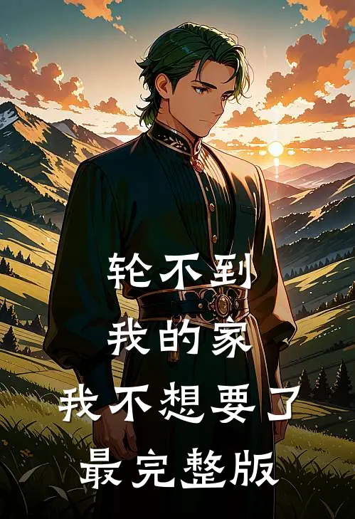 轮不到我的家，我不想要了最完整版