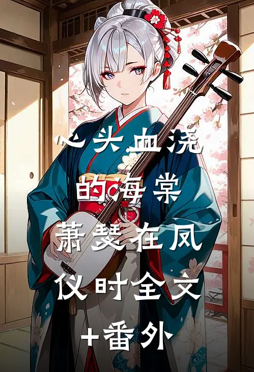 心头血浇的海棠，萧瑟在凤仪时全文+番外