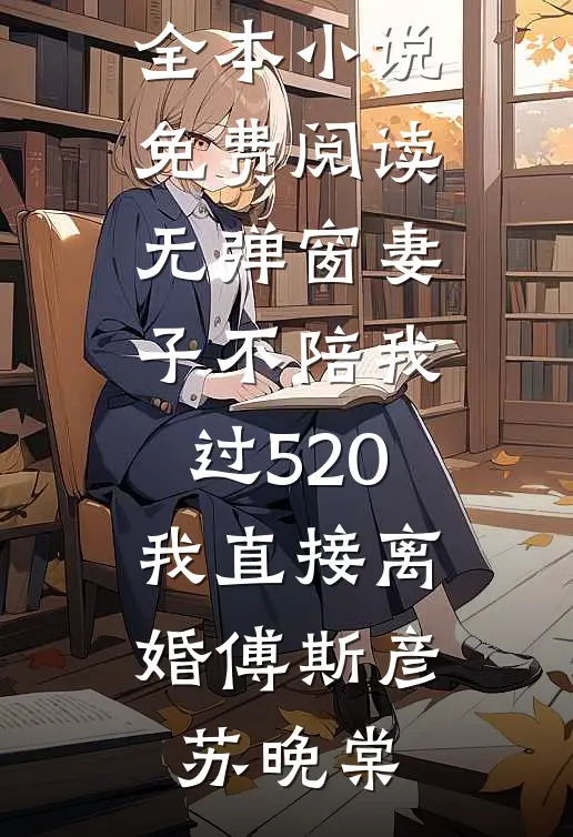 妻子不陪我过520，我直接离婚(傅斯彦苏晚棠)最新全本小说_免费阅读无弹窗妻子不陪我过520，我直接离婚傅斯彦苏晚棠