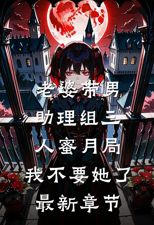 老婆带男助理组三人蜜月局，我不要她了最新章节