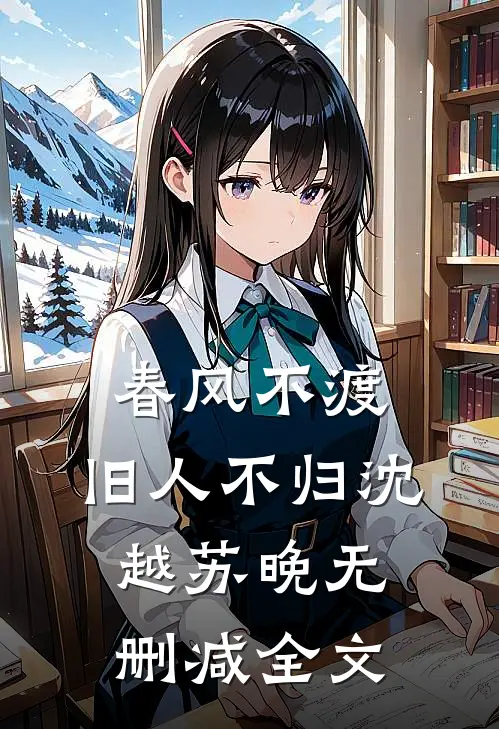 春风不渡，旧人不归沈越苏晚无删减全文