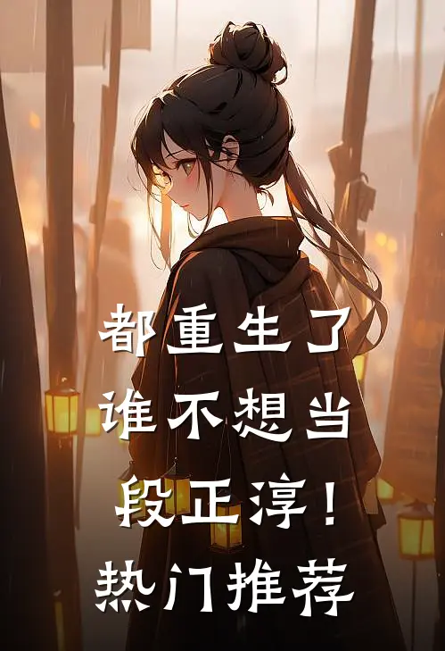 都重生了，谁不想当段正淳！热门推荐