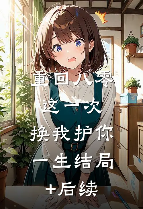 重回八零：这一次，换我护你一生结局+后续